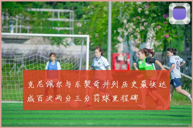 克尼佩尔与东契奇并列历史最快达成百次两分三分罚球里程碑