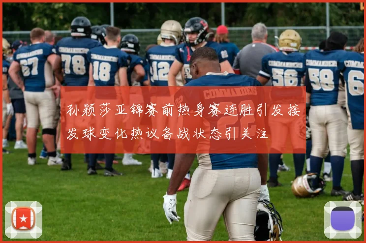 孙颖莎亚锦赛前热身赛连胜引发接发球变化热议备战状态引关注