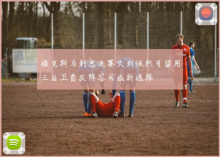福克斯马刺总决赛失利依然可留用三后卫首发阵容或成新选择