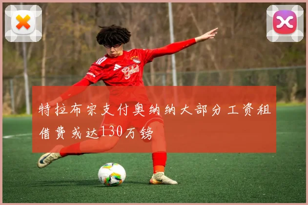 特拉布宗支付奥纳纳大部分工资租借费或达130万镑